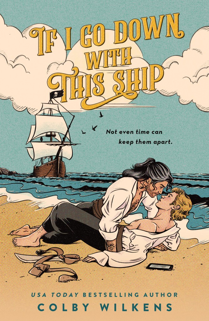 Book cover of If I Go Down With This Ship in the center with two pirates in the sand, one with blakc and pepper hair leaning down as if to kiss a blonde one in the sand with the tide ocming toward them and a pirate ship anchored in the bay. USA Today bestselling Author Colby wilkens at the bottom
